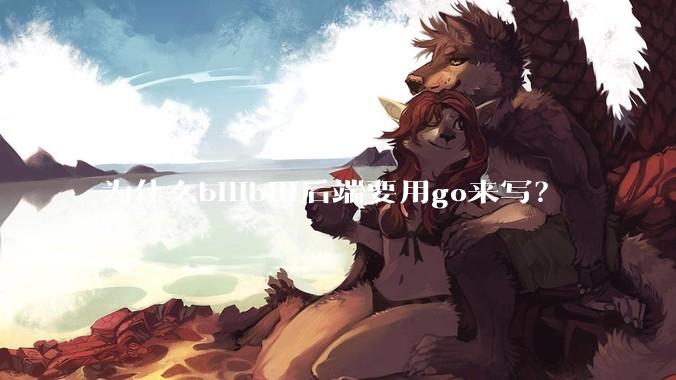 为什么bilibili后端要用go来写？
