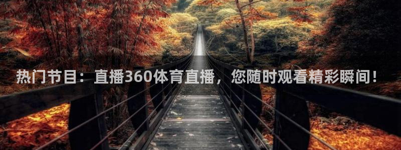 热门节目：直播360体育直播，您随时观看精彩瞬间！