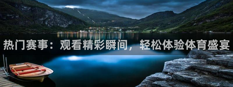 热门赛事：观看精彩瞬间，轻松体验体育盛宴