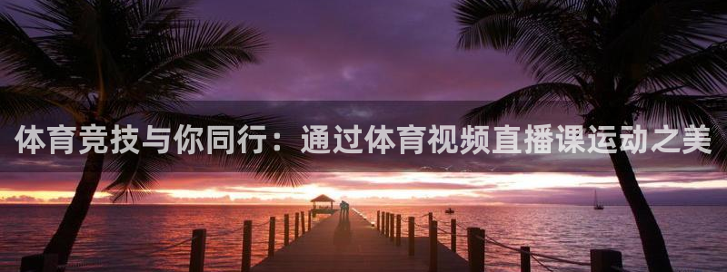 体育竞技与你同行：通过体育视频直播课运动之美