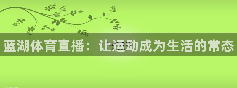 蓝湖体育直播：让运动成为生活的常态