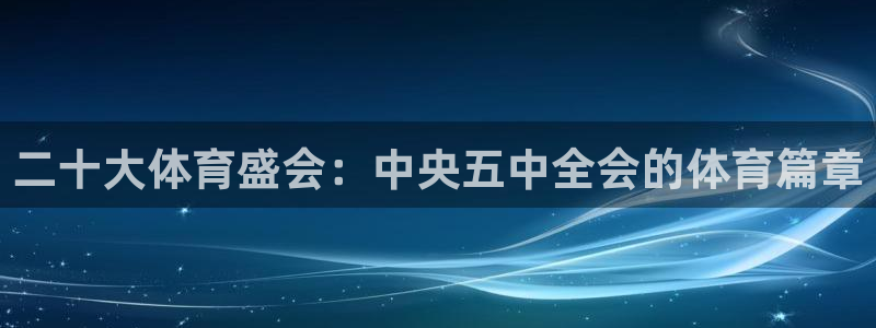 二十大体育盛会：中央五中全会的体育篇章