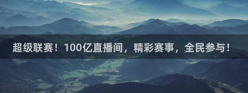 超级联赛！100亿直播间，精彩赛事，全民参与！