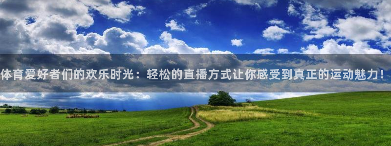 体育爱好者们的欢乐时光：轻松的直播方式让你感受到真正的运动魅力！